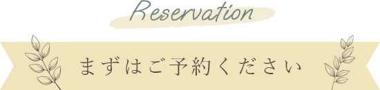 Reservation まずはご予約ください